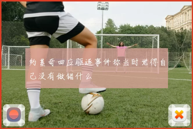 约基奇回应驱逐事件称当时觉得自己没有做错什么