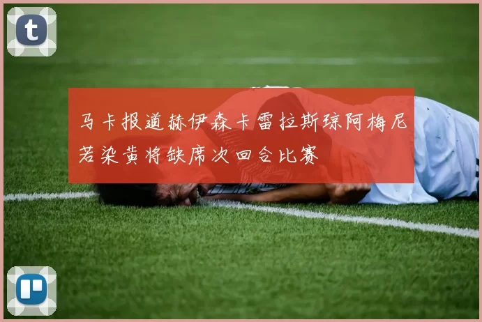 马卡报道赫伊森卡雷拉斯琼阿梅尼若染黄将缺席次回合比赛