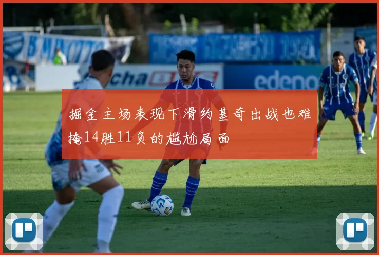 掘金主场表现下滑约基奇出战也难掩14胜11负的尴尬局面